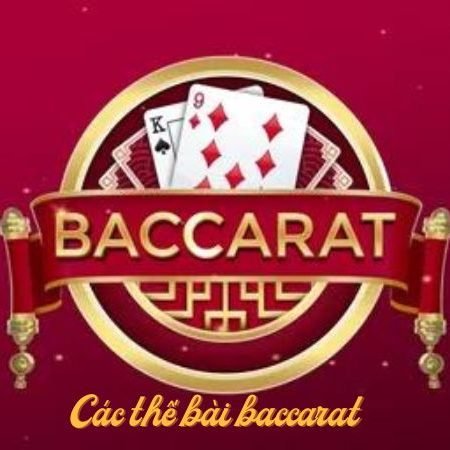 Tất tần tật các thế bài baccarat chi tiết nhất