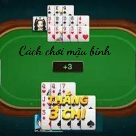 Cách chơi mậu binh – Hướng dẫn chi tiết từ A đến Z