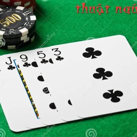 Thuật ngữ poker – Tổng hợp từ cơ bản đến cao cấp