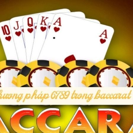 Phương pháp 6789 trong baccarat – Chiến thuật đỉnh cao