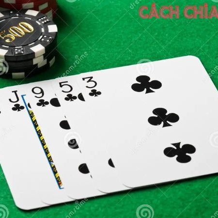 Cách chia bài poker – Hướng dẫn chi tiết, dễ hiểu