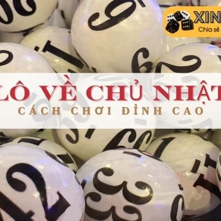 Cách đánh lô ngày chủ nhật! Bí mật ngày nào cũng trúng lô