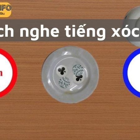 Cách nghe tiếng xóc đĩa chuyên nghiệp từ cao thủ