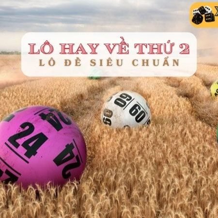 Lô hay về thứ 2 – Đánh lô thứ 2 ăn tiền to nhất tuần!