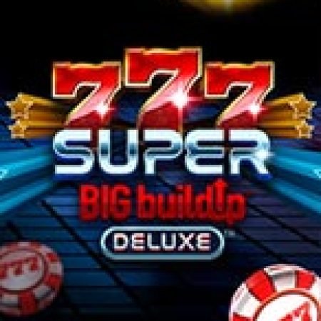 Giới Thiệu 777 Super BIG BuildUp Deluxe Slot: Luật Chơi, Mẹo Thắng & Ưu Đãi Độc Quyền