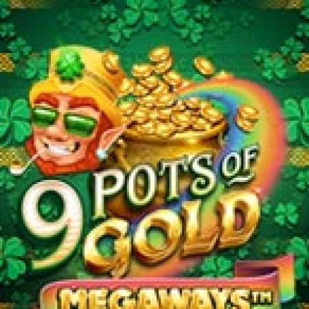 9 Hũ Vàng Megaways – 9 Pots of Gold Megaways Slot Online: Nơi Hội Tụ Của Các Siêu Phẩm Slot 2024