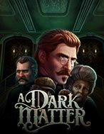 Trải Nghiệm Huyền Thoại Tại Bóng Đêm Kinh Hoàng – A Dark Matter Slot – Đăng Ký & Nhận Quà Khủng