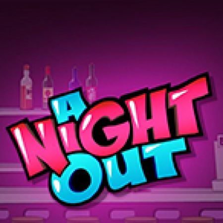 A Night Out Slot: Cổng Game Slot Đỉnh Cao – Đánh Bại Thách Thức, Rinh Quà Lớn