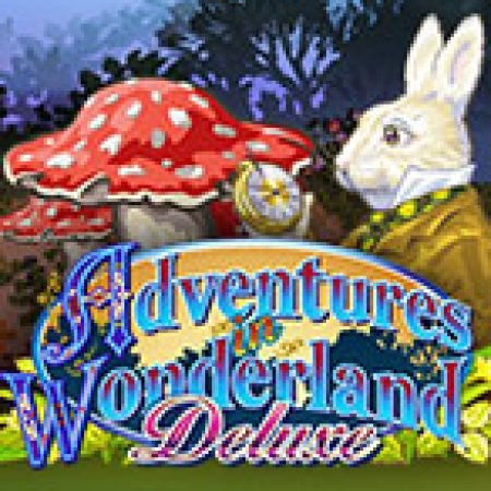 Adventures in Wonderland Deluxe Slot – Kho Game Slot Online Uy Tín và Đa Dạng Nhất