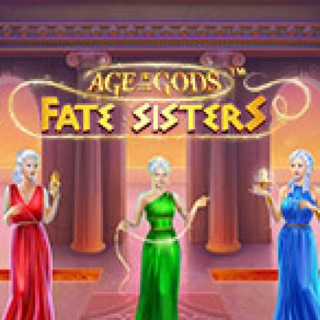 Age of Gods: Fate Sisters Slot: Trò Chơi Slot Online Bạn Không Thể Bỏ Qua Trong 2024