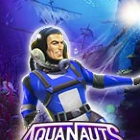 Trải Nghiệm Huyền Thoại Tại Nhà Thám Hiểm – Aquanauts Slot – Đăng Ký & Nhận Quà Khủng