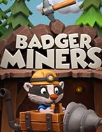 Badger Miners Slot – Kho Game Slot Online Uy Tín và Đa Dạng Nhất