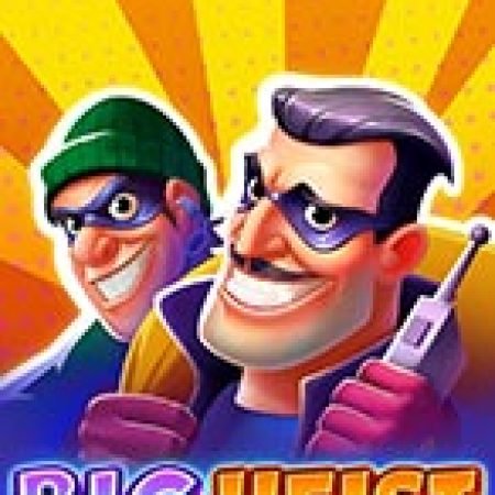 Big Heist Slot – Kho Game Slot Online Uy Tín và Đa Dạng Nhất