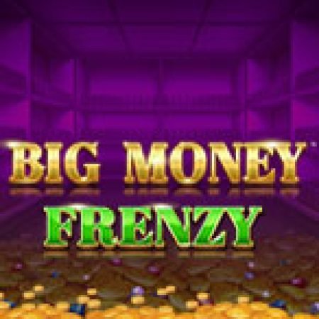 Khám Phá Big Money Frenzy Slot: Trò Chơi Slot Trực Tuyến Hấp Dẫn Nhất 2024