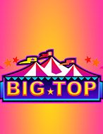 Khám Phá Rạp Xiếc Big Top – Big Top Slot: Trò Chơi Slot Trực Tuyến Hấp Dẫn Nhất 2024