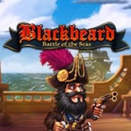 Blackbeard Battle of the Seas Slot Online: Nơi Hội Tụ Của Các Siêu Phẩm Slot 2024