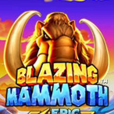 Blazing Mammoth Slot: Cổng Game Slot Đỉnh Cao – Đánh Bại Thách Thức, Rinh Quà Lớn