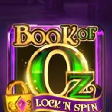 Bùa Chú Của Oz: Lock n Spin – Book of Oz: Lock n Spin Slot: Cổng Game Slot Đỉnh Cao – Đánh Bại Thách Thức, Rinh Quà Lớn