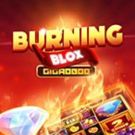 Burning Blox Slot – Kho Game Slot Online Uy Tín và Đa Dạng Nhất