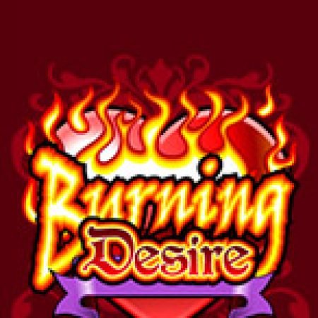 Trải Nghiệm Huyền Thoại Tại Burning Desire Slot – Đăng Ký & Nhận Quà Khủng