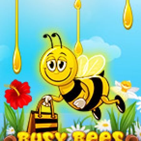 Chú Ong Chăm Chỉ – Busy Bees Slot: Trò Chơi Slot Online Bạn Không Thể Bỏ Qua Trong 2024