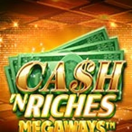 Cash ‘N Riches Megaways Slot – Hướng Dẫn Chơi Slot Online Chi Tiết Cho Người Mới