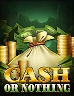 Trải Nghiệm Huyền Thoại Tại Cuộc Chiến Tiền Mặt – Cash or Nothing Slot – Đăng Ký & Nhận Quà Khủng