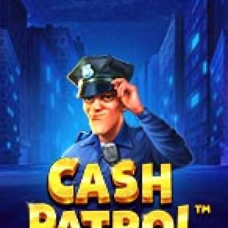 Đội Tuần Tra – Cash Patrol Slot – Hướng Dẫn Chơi Slot Online Chi Tiết Cho Người Mới