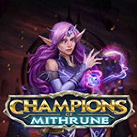 Trải Nghiệm Huyền Thoại Tại Nhà vô địch của Mithrune – Champions of Mithrune Slot – Đăng Ký & Nhận Quà Khủng