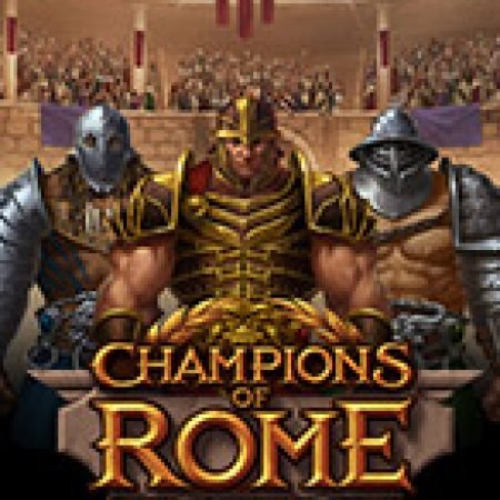 Champions of Rome Slot: Cổng Game Slot Đỉnh Cao – Đánh Bại Thách Thức, Rinh Quà Lớn