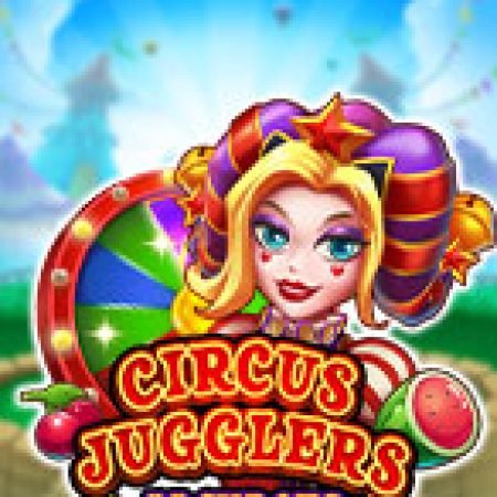 Khám Phá Circus Jugglers Jackpots Slot: Trò Chơi Slot Trực Tuyến Hấp Dẫn Nhất 2024