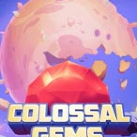 Tìm Hiểu Về Colossal Gems Slot: Cách Chơi, Tips & Tricks Để Thắng Lớn