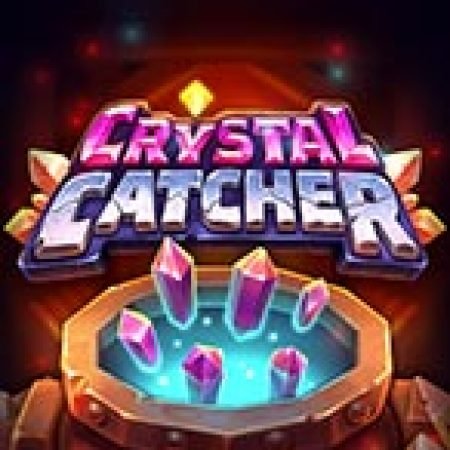 Crystal Catcher Slot – Hướng Dẫn Chơi Slot Online Chi Tiết Cho Người Mới