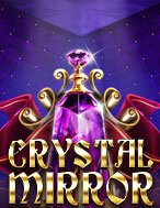 Trải Nghiệm Huyền Thoại Tại Gương Pha Lê – Crystal Mirror Slot – Đăng Ký & Nhận Quà Khủng