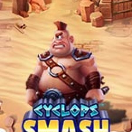 Khổng Lồ Một Mắt – Cyclops Smash Slot – Hướng Dẫn Chơi Slot Online Chi Tiết Cho Người Mới