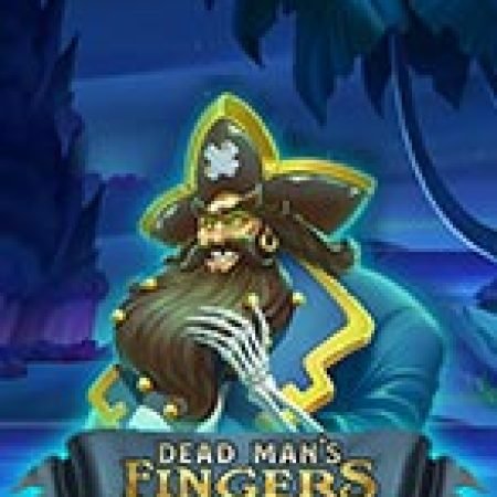 Trải Nghiệm Huyền Thoại Tại Dead Man’s Fingers Slot – Đăng Ký & Nhận Quà Khủng