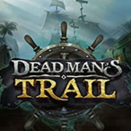 Trải Nghiệm Huyền Thoại Tại Dead Man’s Trail Slot – Đăng Ký & Nhận Quà Khủng