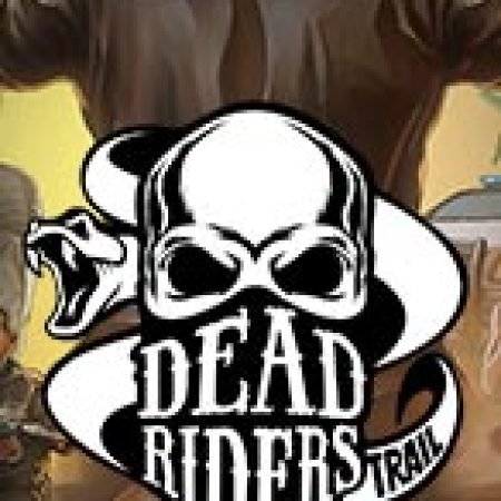 Dead Riders Trail Slot Online: Nơi Hội Tụ Của Các Siêu Phẩm Slot 2024