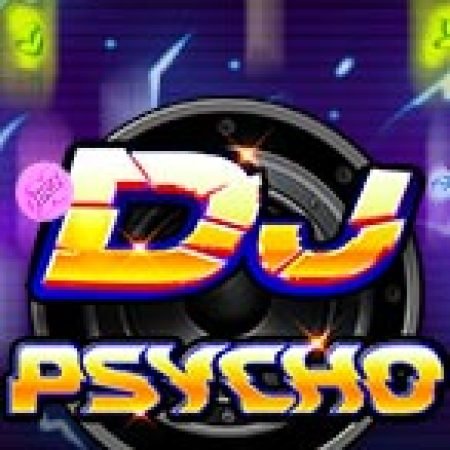 Trải Nghiệm Huyền Thoại Tại DJ Đại Chiến – DJ Psycho Slot – Đăng Ký & Nhận Quà Khủng