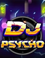 Trải Nghiệm Huyền Thoại Tại DJ Đại Chiến – DJ Psycho Slot – Đăng Ký & Nhận Quà Khủng