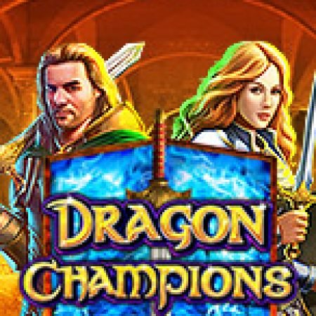 Dragon Champions Slot Online: Nơi Hội Tụ Của Các Siêu Phẩm Slot 2024