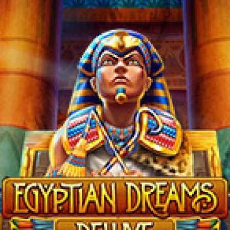 Egyptian Dreams Deluxe Slot Online: Nơi Hội Tụ Của Các Siêu Phẩm Slot 2024