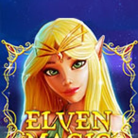 Ma Thuật Yêu Tinh – Elven Magic Slot: Trò Chơi Slot Online Bạn Không Thể Bỏ Qua Trong 2024