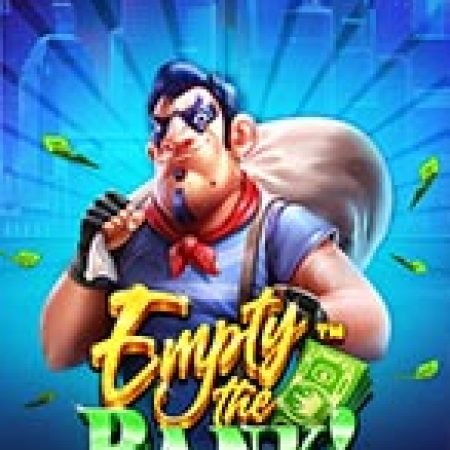 Vụ Cướp Ngân Hàng – Empty the Bank Slot: Cổng Game Slot Đỉnh Cao – Đánh Bại Thách Thức, Rinh Quà Lớn