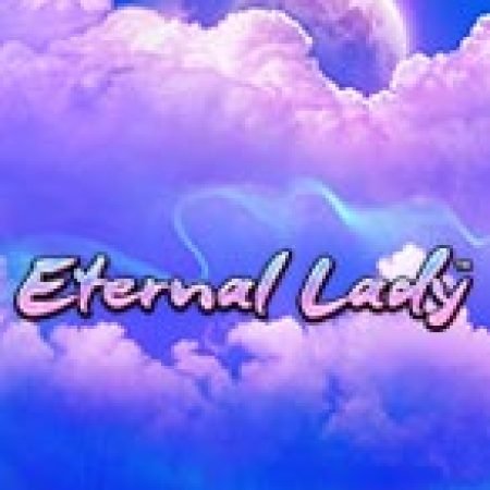 Eternal Lady Slot – Kho Game Slot Online Uy Tín và Đa Dạng Nhất