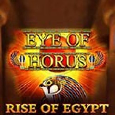 Eye of Horus: Rise of Egypt Slot: Trò Chơi Slot Online Bạn Không Thể Bỏ Qua Trong 2024