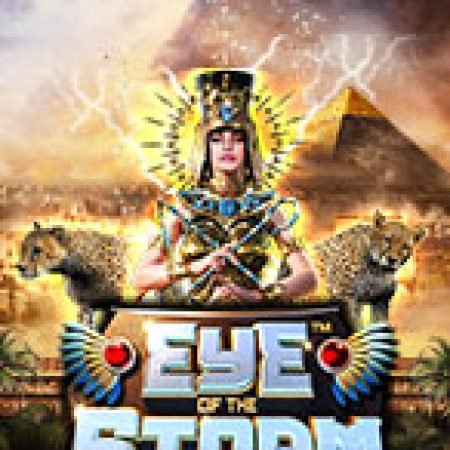 Bão Sa Mạc – Eye of the Storm Slot Online: Nơi Hội Tụ Của Các Siêu Phẩm Slot 2024