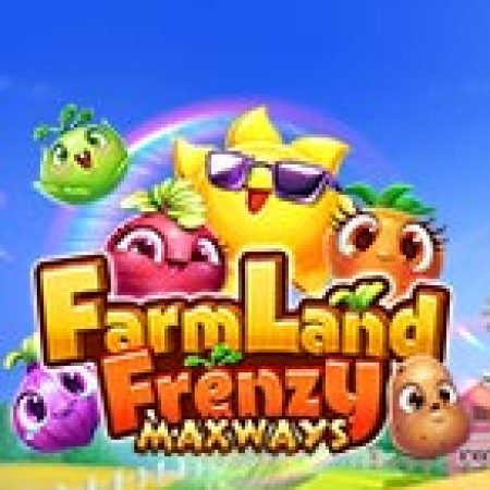 Farmland Frenzy Maxways Slot – Hướng Dẫn Chơi Slot Online Chi Tiết Cho Người Mới