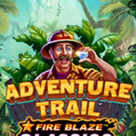 Fire Blaze: Adventure Trail Slot – Hướng Dẫn Chơi Slot Online Chi Tiết Cho Người Mới