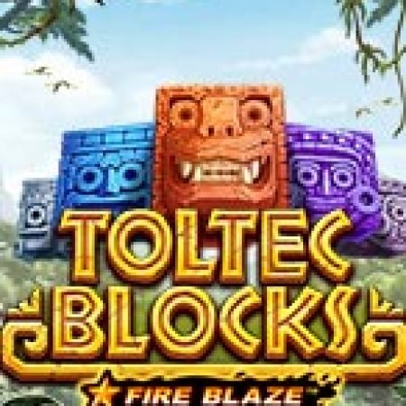 Fire Blaze: Toltec Blocks™ Slot Online: Nơi Hội Tụ Của Các Siêu Phẩm Slot 2024